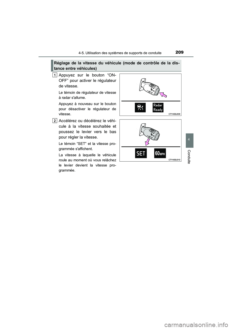 TOYOTA CAMRY HYBRID 2017  Manuel du propriétaire (in French) 2094-5. Utilisation des systèmes de supports de conduite
4
Conduite
CAMRY_HV_D (OM33C65D)
Appuyez sur le bouton “ON-
OFF” pour activer le régulateur
de vitesse.
Le témoin de régulateur de vite