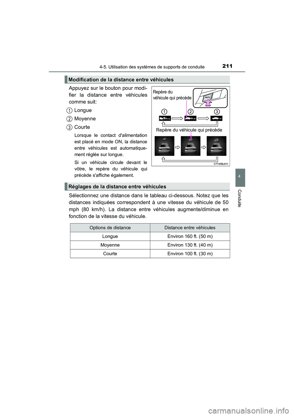 TOYOTA CAMRY HYBRID 2017  Manuel du propriétaire (in French) 2114-5. Utilisation des systèmes de supports de conduite
4
Conduite
CAMRY_HV_D (OM33C65D)
Appuyez sur le bouton pour modi-
fier la distance entre véhicules
comme suit:Longue
Moyenne
Courte
Lorsque l