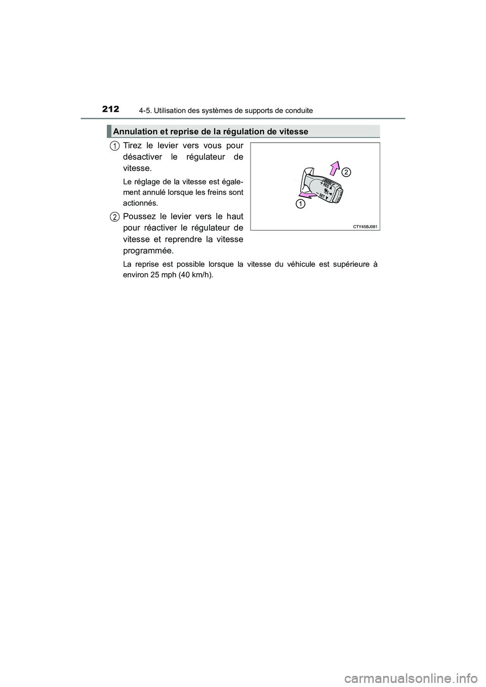 TOYOTA CAMRY HYBRID 2017  Manuel du propriétaire (in French) 2124-5. Utilisation des systèmes de supports de conduite
CAMRY_HV_D (OM33C65D)
Tirez le levier vers vous pour
désactiver le régulateur de
vitesse.
Le réglage de la vitesse est égale-
ment annulé