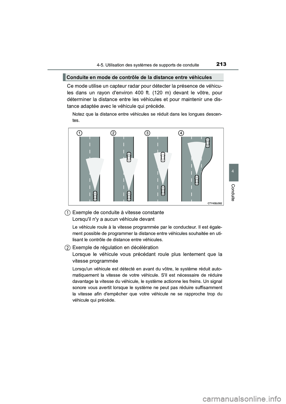 TOYOTA CAMRY HYBRID 2017  Manuel du propriétaire (in French) 2134-5. Utilisation des systèmes de supports de conduite
4
Conduite
CAMRY_HV_D (OM33C65D)
Ce mode utilise un capteur radar pour détecter la présence de véhicu-
les dans un rayon denviron 400 ft. 