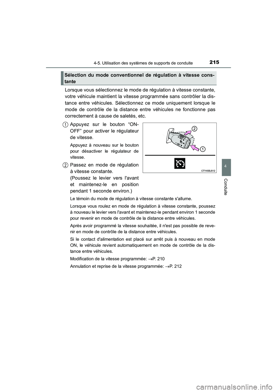 TOYOTA CAMRY HYBRID 2017  Manuel du propriétaire (in French) 2154-5. Utilisation des systèmes de supports de conduite
4
Conduite
CAMRY_HV_D (OM33C65D)
Lorsque vous sélectionnez le mode de régulation à vitesse constante,
votre véhicule maintient la vitesse 