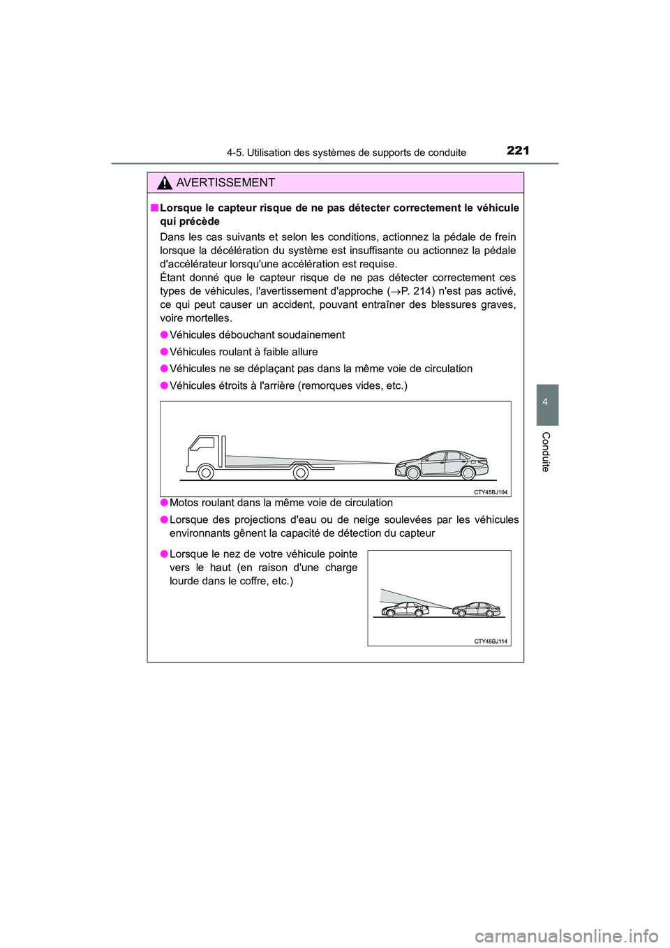 TOYOTA CAMRY HYBRID 2017  Manuel du propriétaire (in French) 2214-5. Utilisation des systèmes de supports de conduite
4
Conduite
CAMRY_HV_D (OM33C65D)
AVERTISSEMENT
■Lorsque le capteur risque de ne pas détecter correctement le véhicule
qui précède
Dans l
