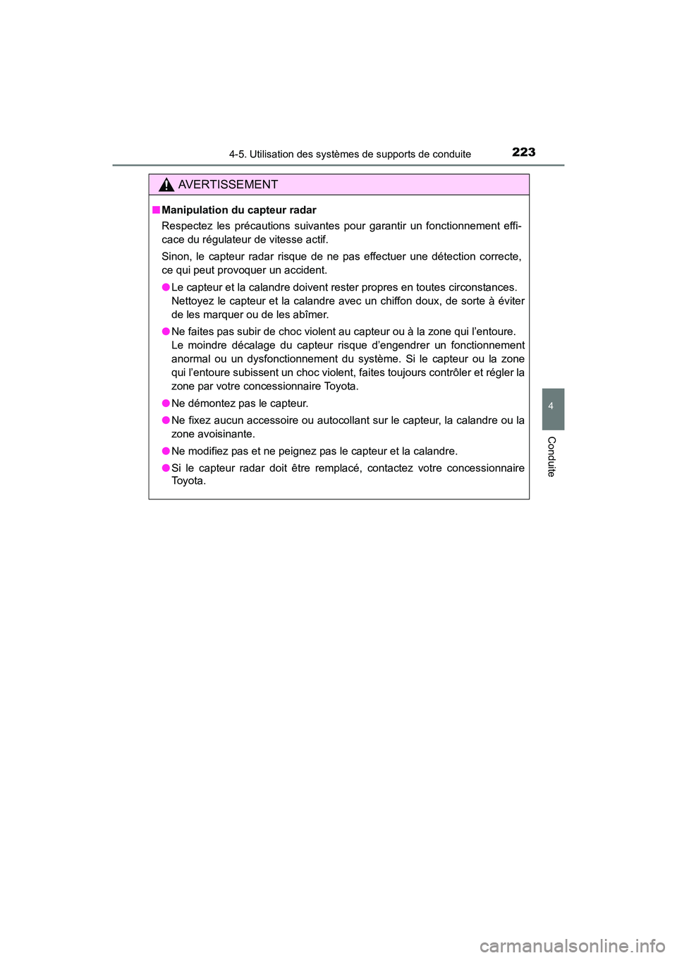 TOYOTA CAMRY HYBRID 2017  Manuel du propriétaire (in French) 2234-5. Utilisation des systèmes de supports de conduite
4
Conduite
CAMRY_HV_D (OM33C65D)
AVERTISSEMENT
■Manipulation du capteur radar
Respectez les précautions suivantes pour garantir un fonction