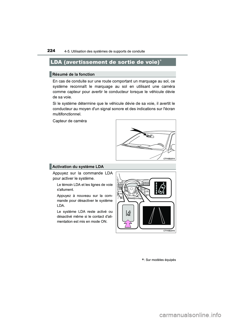 TOYOTA CAMRY HYBRID 2017  Manuel du propriétaire (in French) 2244-5. Utilisation des systèmes de supports de conduite
CAMRY_HV_D (OM33C65D)
En cas de conduite sur une route comportant un marquage au sol, ce
système reconnaît le marquage au sol en utilisant u