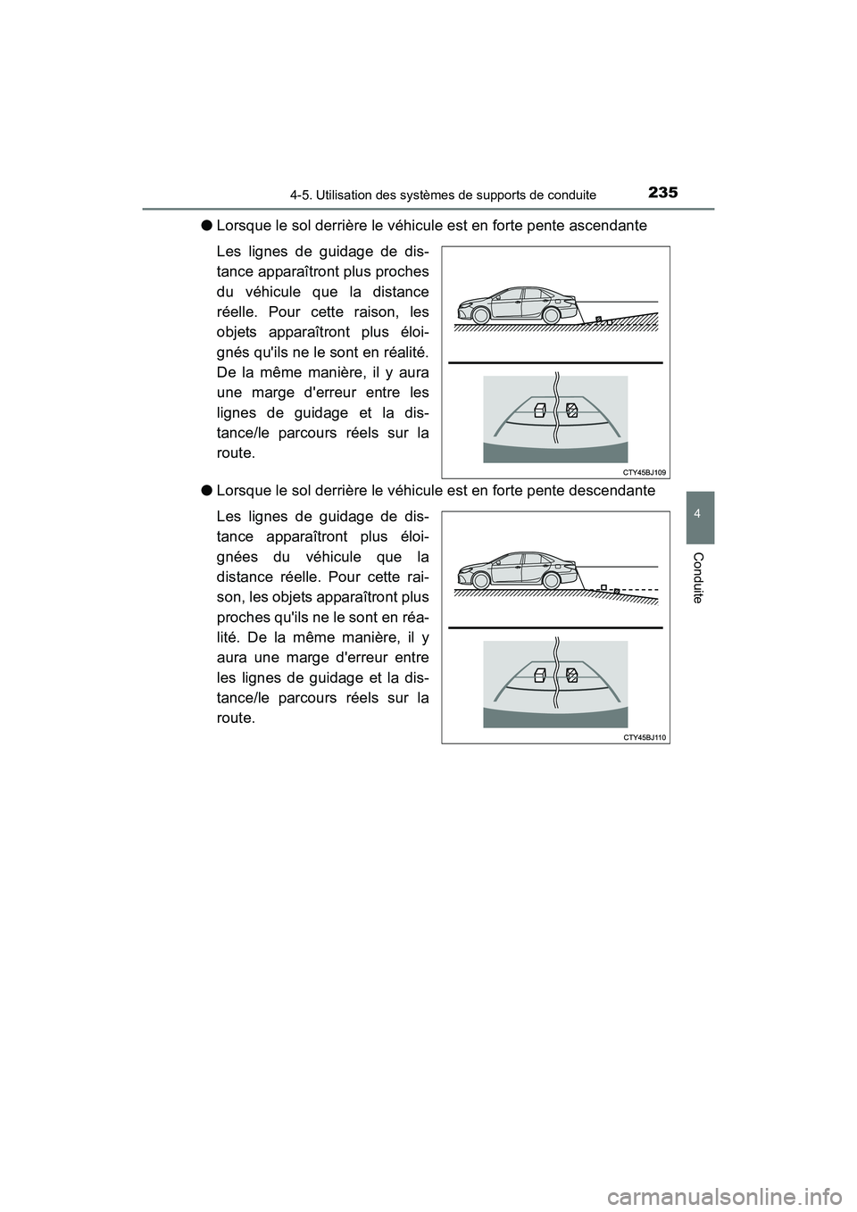 TOYOTA CAMRY HYBRID 2017  Manuel du propriétaire (in French) 2354-5. Utilisation des systèmes de supports de conduite
4
Conduite
CAMRY_HV_D (OM33C65D)
●Lorsque le sol derrière le véhicule est en forte pente ascendante
Les lignes de guidage de dis-
tance ap