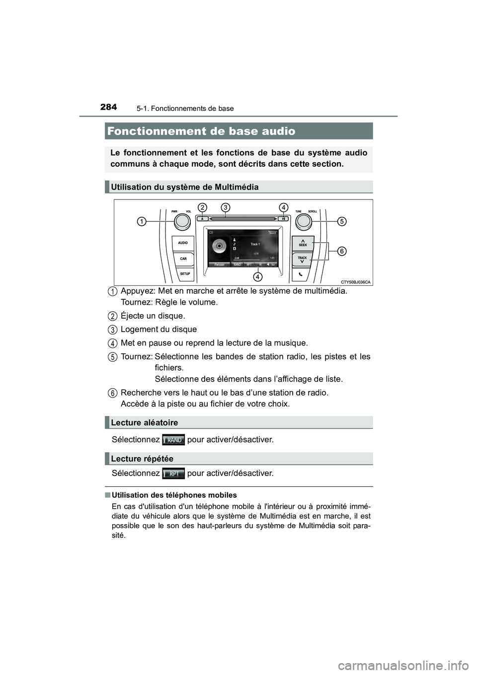 TOYOTA CAMRY HYBRID 2017  Manuel du propriétaire (in French) 2845-1. Fonctionnements de base
CAMRY_HV_D (OM33C65D)
Appuyez: Met en marche et arrête le système de multimédia. 
Tournez: Règle le volume.
Éjecte un disque.
Logement du disque
Met en pause ou re