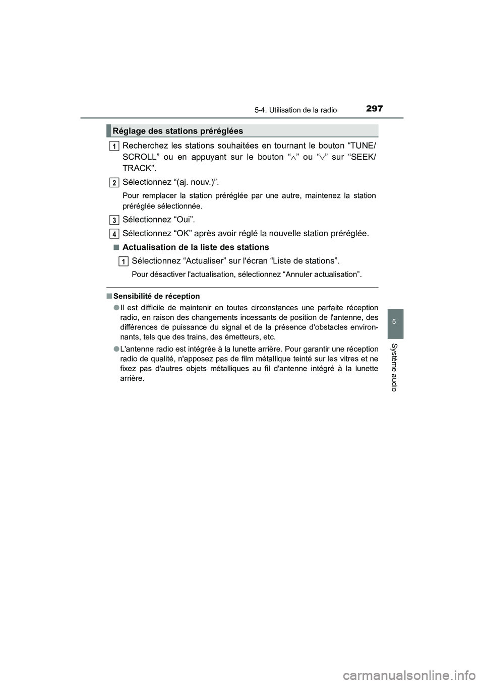 TOYOTA CAMRY HYBRID 2017  Manuel du propriétaire (in French) 2975-4. Utilisation de la radio
5
Système audio
CAMRY_HV_D (OM33C65D)
Recherchez les stations souhaitées en tournant le bouton “TUNE/
SCROLL” ou en appuyant sur le bouton “∧” ou “∨ ”