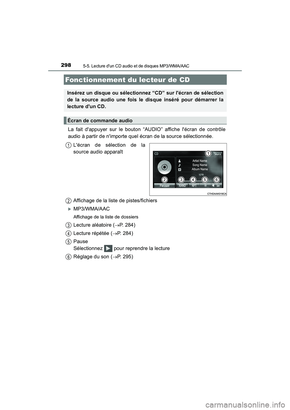 TOYOTA CAMRY HYBRID 2017  Manuel du propriétaire (in French) 298
CAMRY_HV_D (OM33C65D)
5-5. Lecture dun CD audio et de disques MP3/WMA/AAC
La fait dappuyer sur le bouton “AUDIO” affiche lécran de contrôle
audio à partir de nimporte quel écran de la 