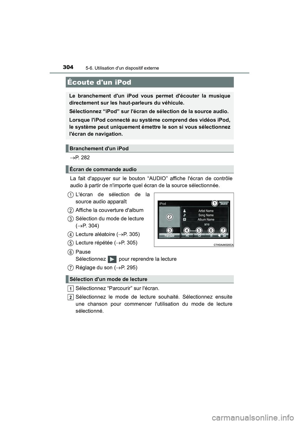 TOYOTA CAMRY HYBRID 2017  Manuel du propriétaire (in French) 304
CAMRY_HV_D (OM33C65D)
5-6. Utilisation dun dispositif externe
→P.  2 8 2
La fait dappuyer sur le bouton “AUDIO” affiche lécran de contrôle
audio à partir de nimporte quel écran de la