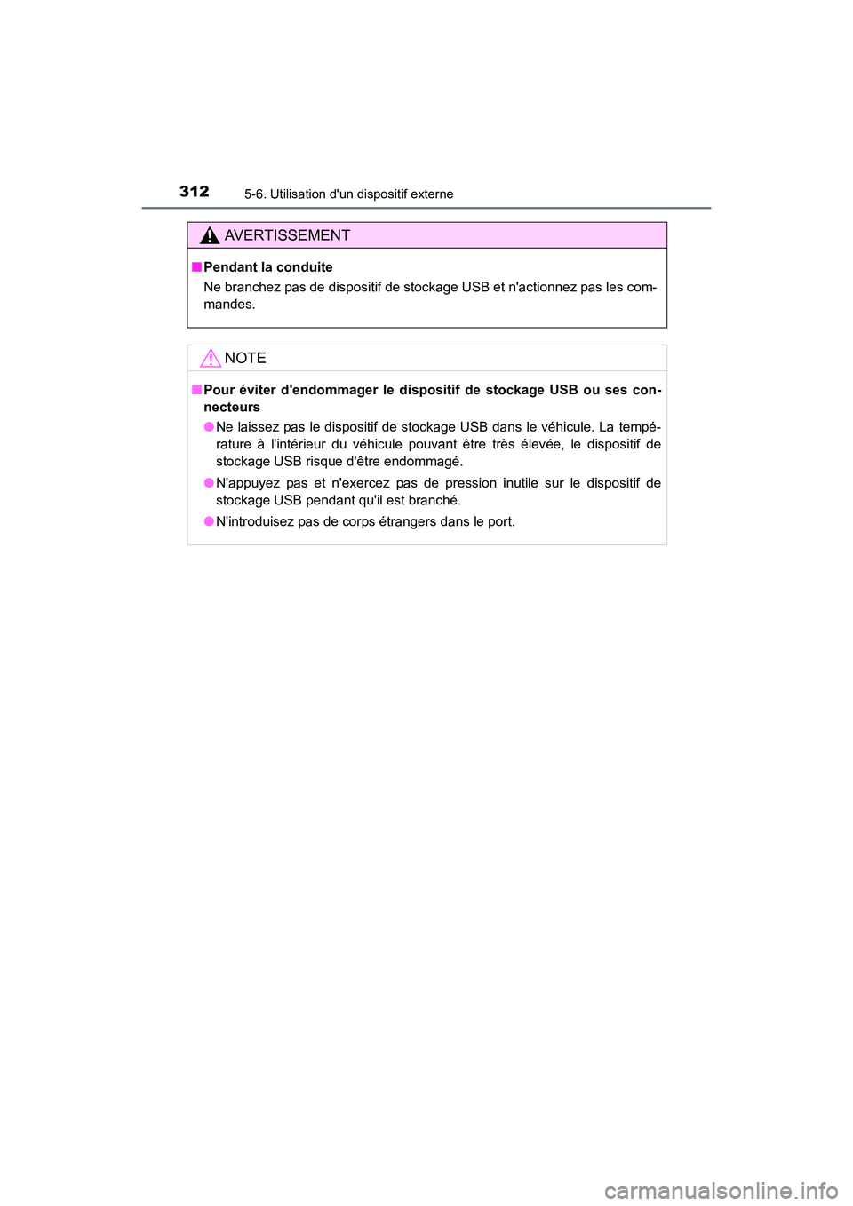TOYOTA CAMRY HYBRID 2017  Manuel du propriétaire (in French) 3125-6. Utilisation dun dispositif externe
CAMRY_HV_D (OM33C65D)
AVERTISSEMENT
■Pendant la conduite
Ne branchez pas de dispositif de stockage USB et nactionnez pas les com-
mandes.
NOTE
■Pour é