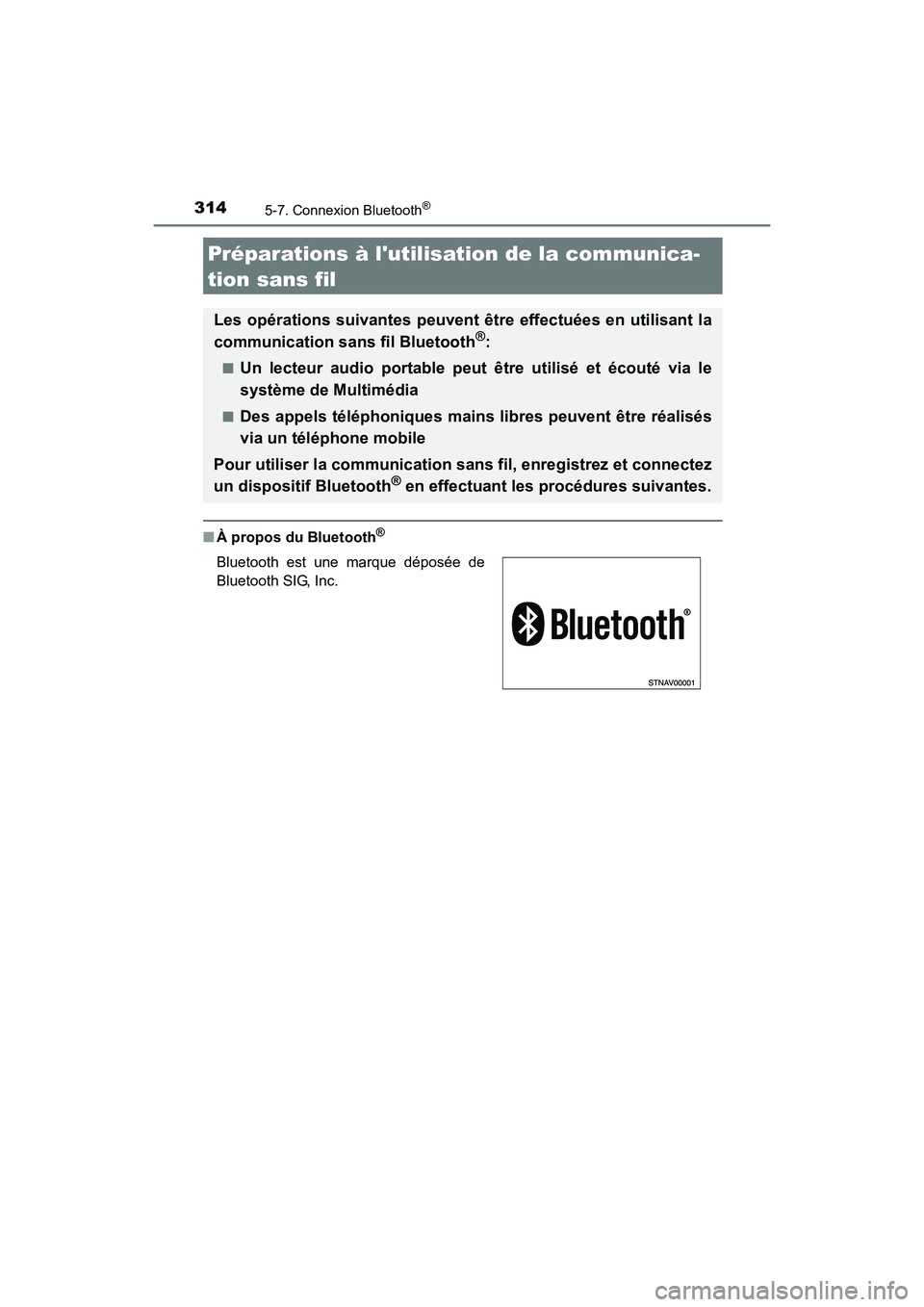 TOYOTA CAMRY HYBRID 2017  Manuel du propriétaire (in French) 314
CAMRY_HV_D (OM33C65D)
5-7. Connexion Bluetooth®
■À propos du Bluetooth®
Préparations à lutilisation de la communica-
tion sans fil
Les opérations suivantes peuvent être effectuées en ut