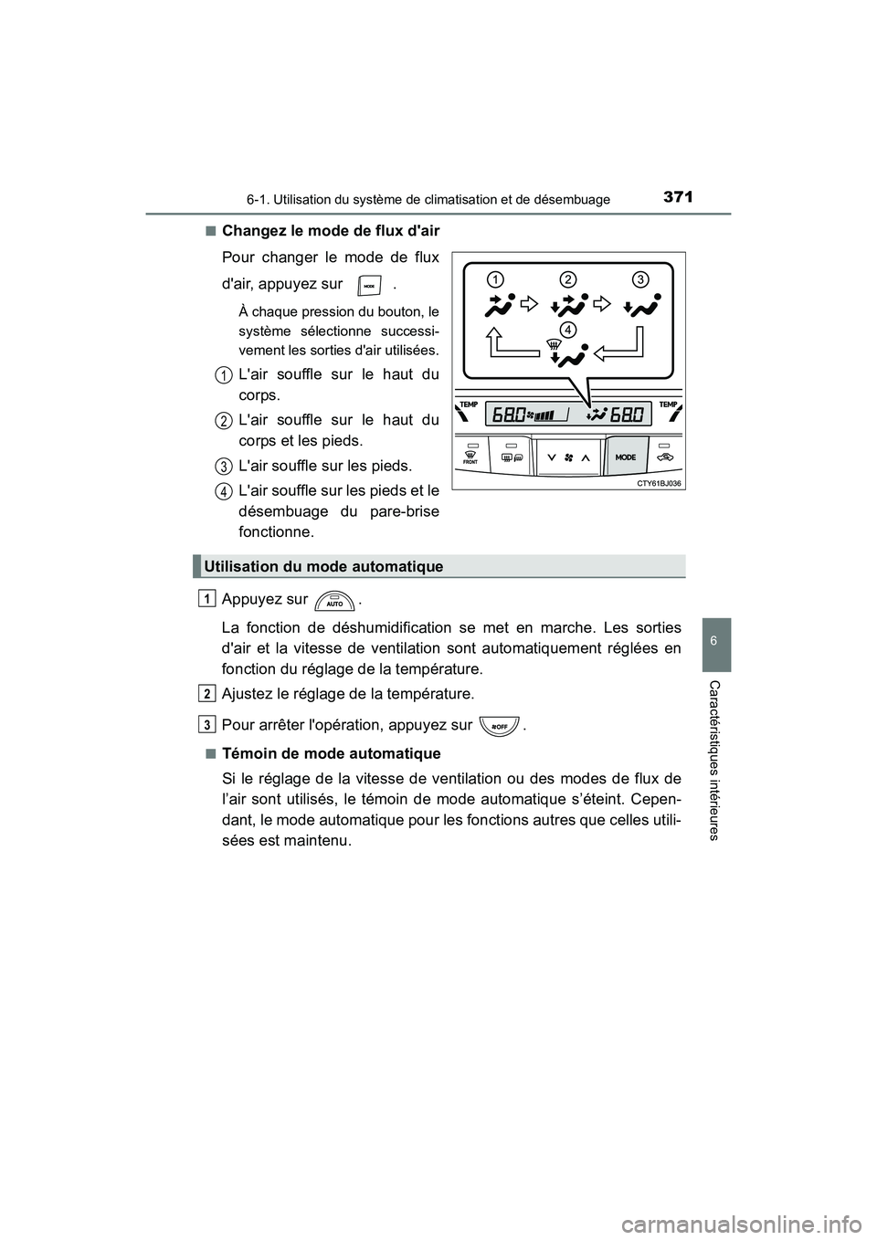 TOYOTA CAMRY HYBRID 2017 Manuel du propriétaire (in French) 3716-1. Utilisation du système de climatisation et de désembuage
6
Caractéristiques intérieures
CAMRY_HV_D (OM33C65D)■
Changez le mode de flux dair
Pour changer le mode de flux
dair, appuyez s TOYOTA CAMRY HYBRID 2017 Manuel du propriétaire (in French) 3716-1. Utilisation du système de climatisation et de désembuage
6
Caractéristiques intérieures
CAMRY_HV_D (OM33C65D)■
Changez le mode de flux dair
Pour changer le mode de flux
dair, appuyez s