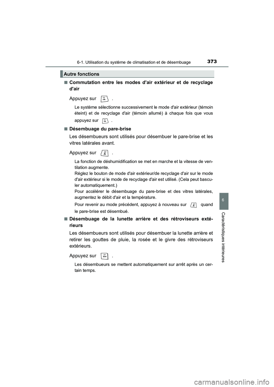 TOYOTA CAMRY HYBRID 2017 Manuel du propriétaire (in French) 3736-1. Utilisation du système de climatisation et de désembuage
6
Caractéristiques intérieures
CAMRY_HV_D (OM33C65D)■
Commutation entre les modes dair extérieur et de recyclage
dair
Appuyez TOYOTA CAMRY HYBRID 2017 Manuel du propriétaire (in French) 3736-1. Utilisation du système de climatisation et de désembuage
6
Caractéristiques intérieures
CAMRY_HV_D (OM33C65D)■
Commutation entre les modes dair extérieur et de recyclage
dair
Appuyez