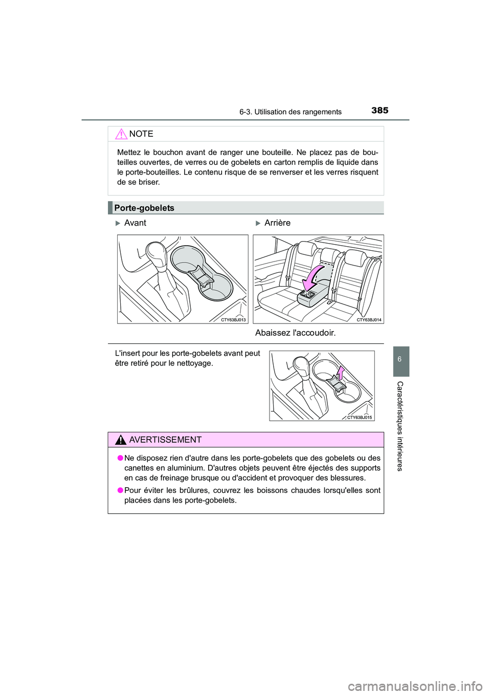 TOYOTA CAMRY HYBRID 2017  Manuel du propriétaire (in French) 3856-3. Utilisation des rangements
6
Caractéristiques intérieures
CAMRY_HV_D (OM33C65D)
NOTE
Mettez le bouchon avant de ranger une bouteille. Ne placez pas de bou-
teilles ouvertes, de verres ou de 
