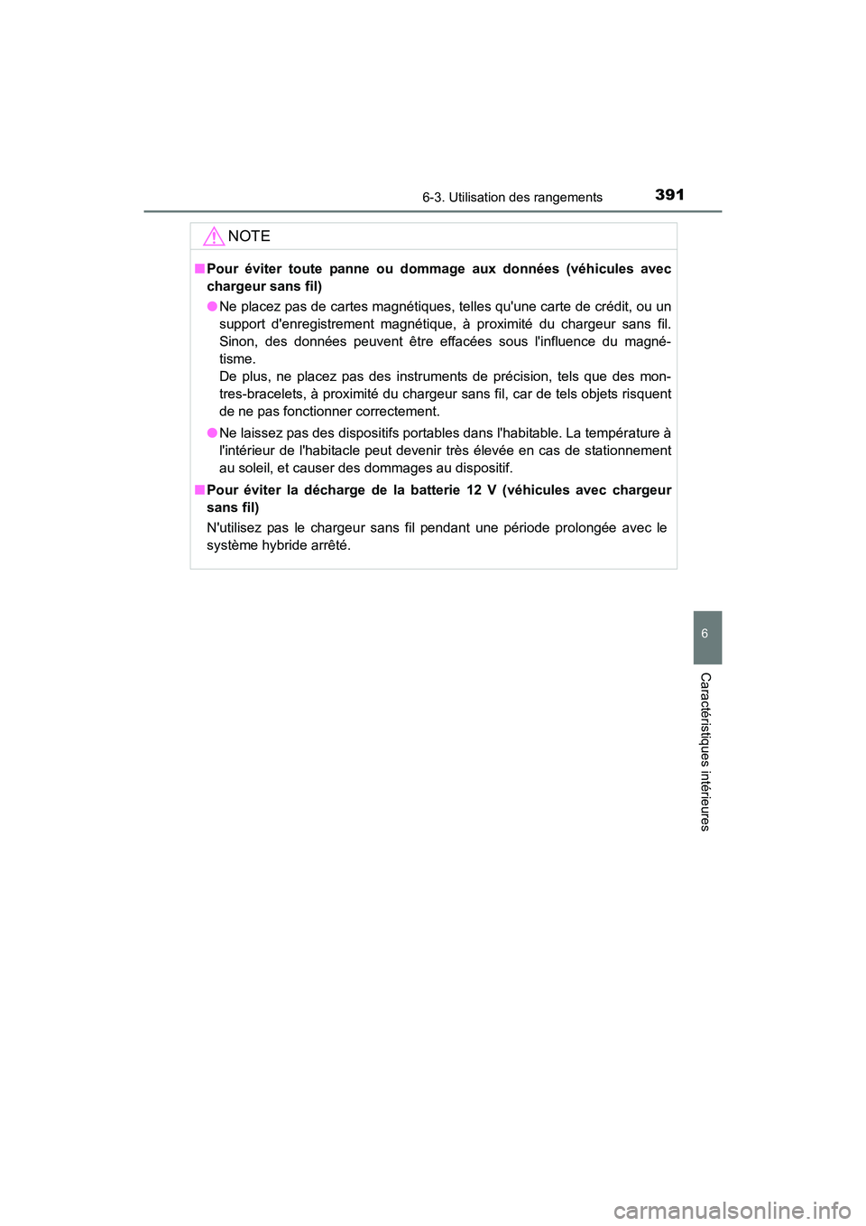 TOYOTA CAMRY HYBRID 2017  Manuel du propriétaire (in French) 3916-3. Utilisation des rangements
6
Caractéristiques intérieures
CAMRY_HV_D (OM33C65D)
NOTE
■Pour éviter toute panne ou dommage aux données (véhicules avec
chargeur sans fil)
●Ne placez pas 