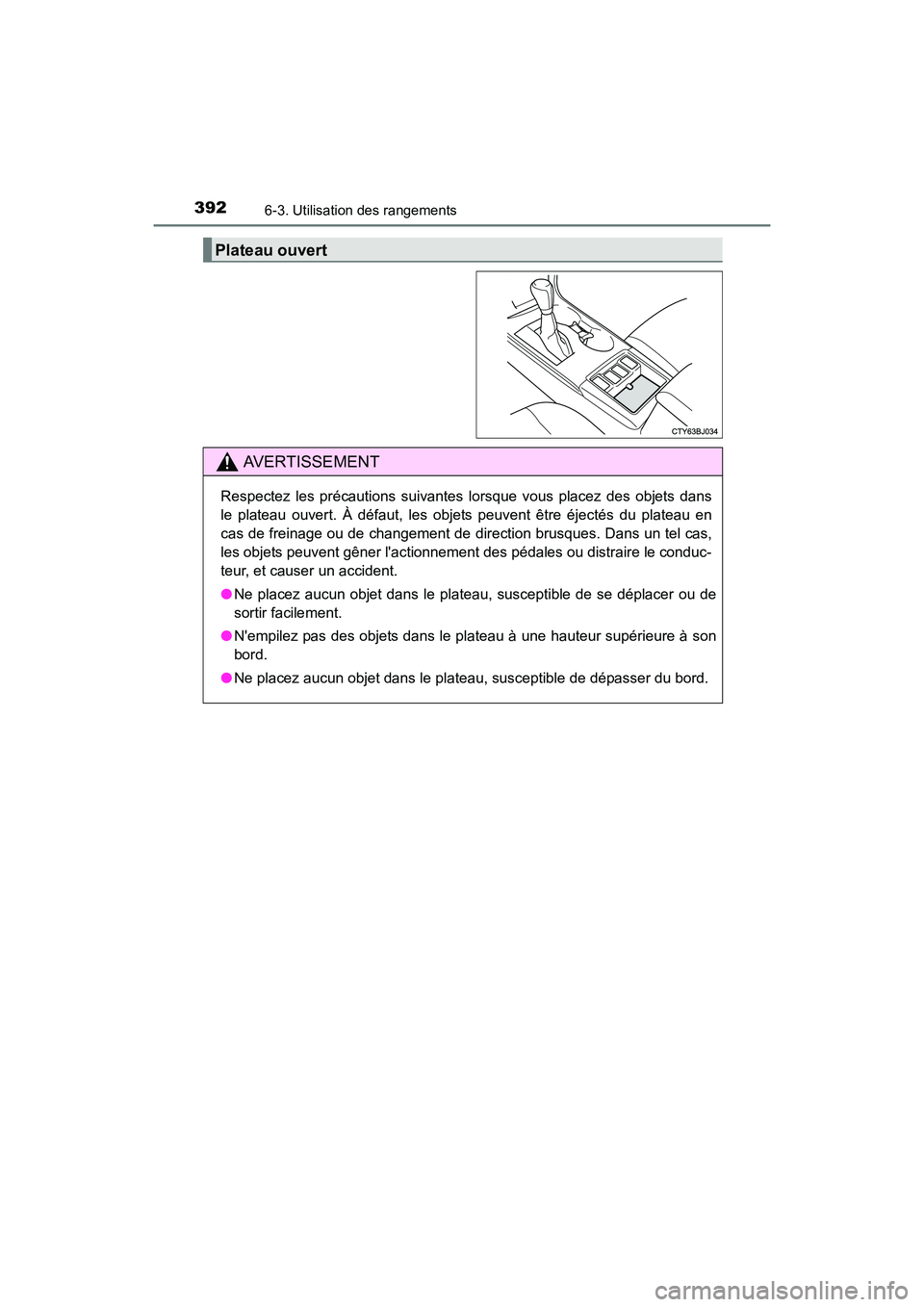 TOYOTA CAMRY HYBRID 2017  Manuel du propriétaire (in French) 3926-3. Utilisation des rangements
CAMRY_HV_D (OM33C65D)
Plateau ouvert
AVERTISSEMENT
Respectez les précautions suivantes lorsque vous placez des objets dans
le plateau ouvert. À défaut, les objets