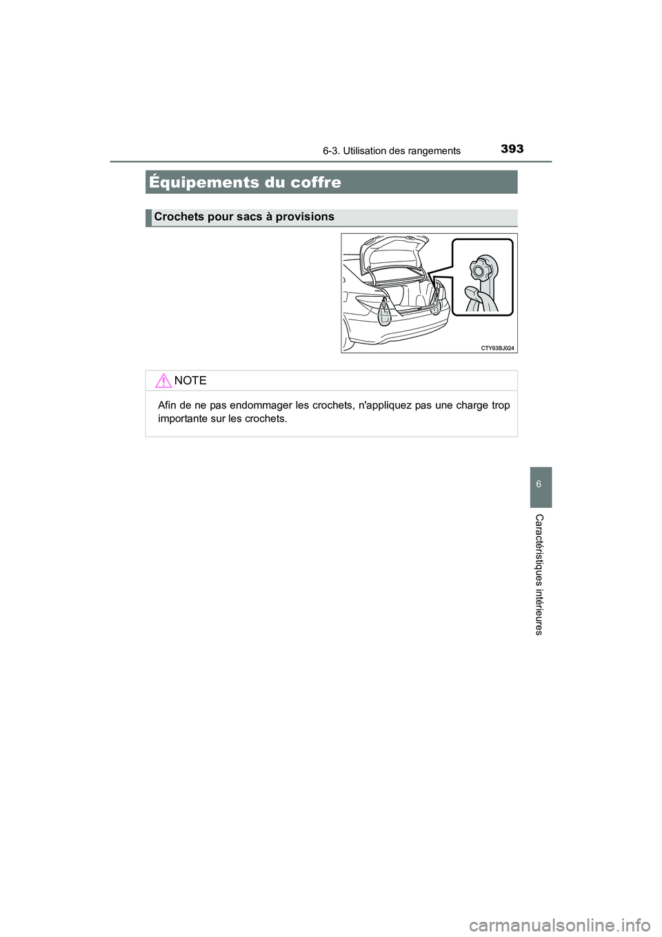 TOYOTA CAMRY HYBRID 2017  Manuel du propriétaire (in French) 3936-3. Utilisation des rangements
6
Caractéristiques intérieures
CAMRY_HV_D (OM33C65D)
Équipements du coffre
Crochets pour sacs à provisions
NOTE
Afin de ne pas endommager les crochets, nappliqu