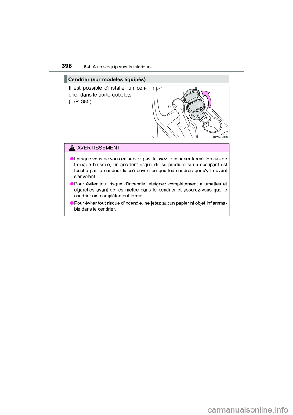 TOYOTA CAMRY HYBRID 2017  Manuel du propriétaire (in French) 3966-4. Autres équipements intérieurs
CAMRY_HV_D (OM33C65D)
Il est possible dinstaller un cen-
drier dans le porte-gobelets. 
(→P. 385)
Cendrier (sur modèles équipés)
AVERTISSEMENT
●Lorsque 