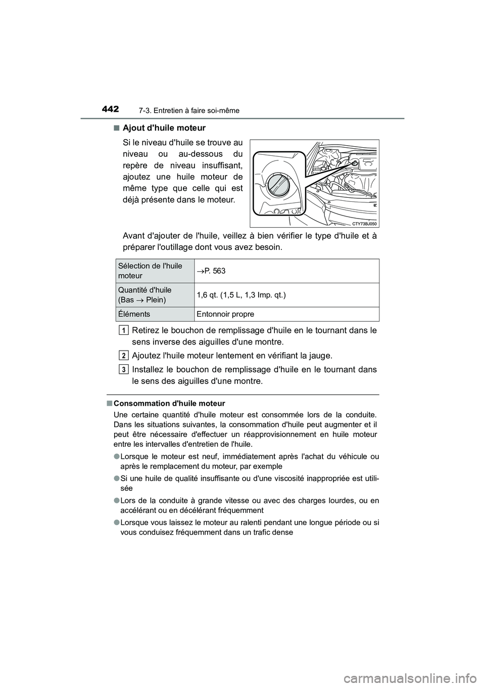TOYOTA CAMRY HYBRID 2017 Manuel du propriétaire (in French) 4427-3. Entretien à faire soi-même
CAMRY_HV_D (OM33C65D)■
Ajout dhuile moteur
Si le niveau dhuile se trouve au
niveau ou au-dessous du
repère de niveau insuffisant,
ajoutez une huile moteur de
TOYOTA CAMRY HYBRID 2017 Manuel du propriétaire (in French) 4427-3. Entretien à faire soi-même
CAMRY_HV_D (OM33C65D)■
Ajout dhuile moteur
Si le niveau dhuile se trouve au
niveau ou au-dessous du
repère de niveau insuffisant,
ajoutez une huile moteur de