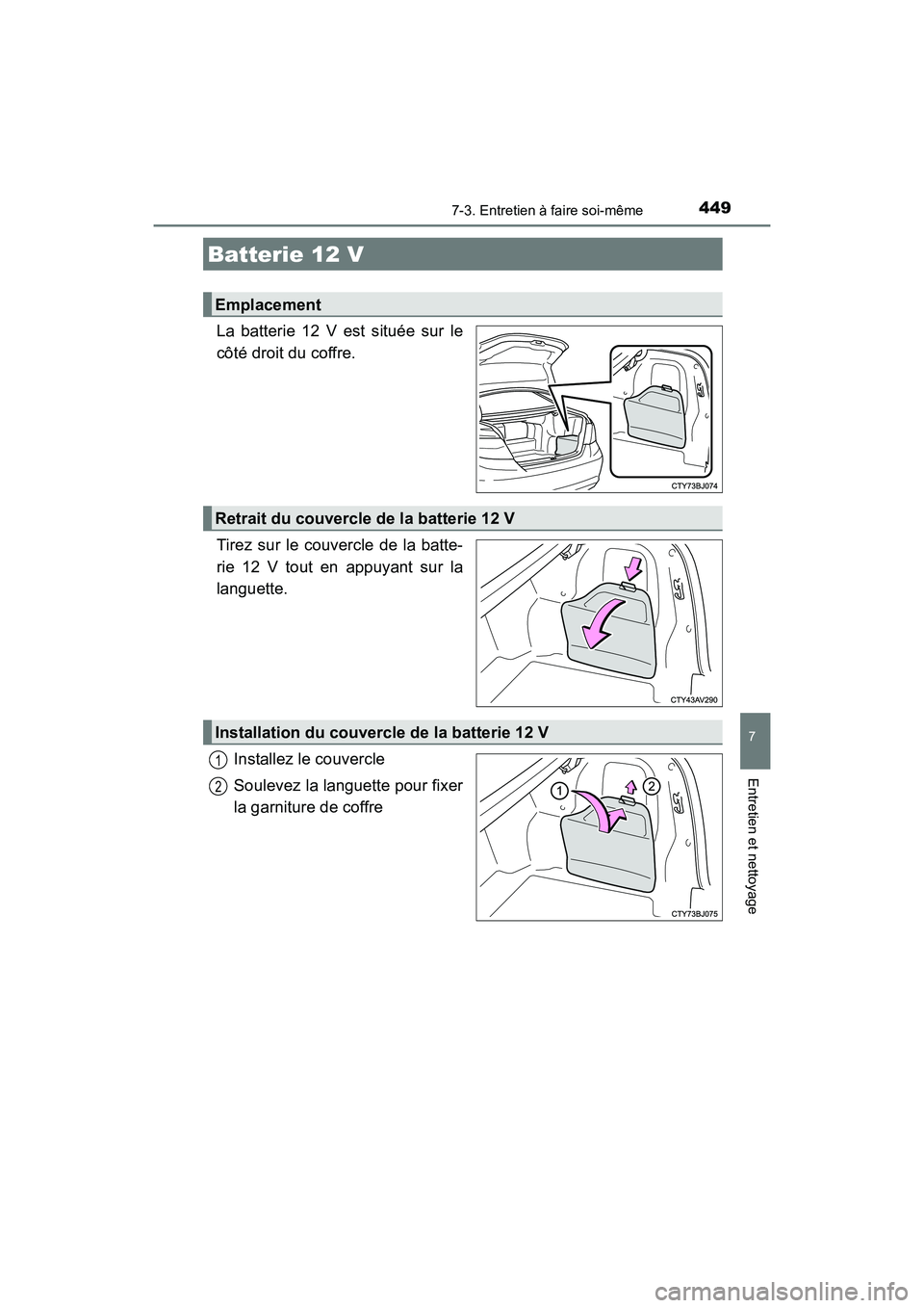 TOYOTA CAMRY HYBRID 2017  Manuel du propriétaire (in French) 4497-3. Entretien à faire soi-même
7
Entretien et nettoyage
CAMRY_HV_D (OM33C65D)
La batterie 12 V est située sur le
côté droit du coffre.
Tirez sur le couvercle de la batte-
rie 12 V tout en app