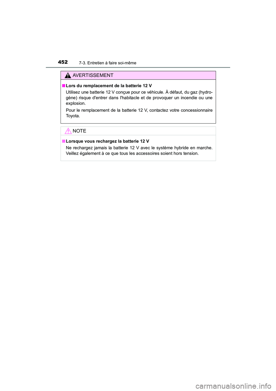 TOYOTA CAMRY HYBRID 2017  Manuel du propriétaire (in French) 4527-3. Entretien à faire soi-même
CAMRY_HV_D (OM33C65D)
AVERTISSEMENT
■Lors du remplacement de la batterie 12 V
Utilisez une batterie 12 V conçue pour ce véhicule. À défaut, du gaz (hydro-
g