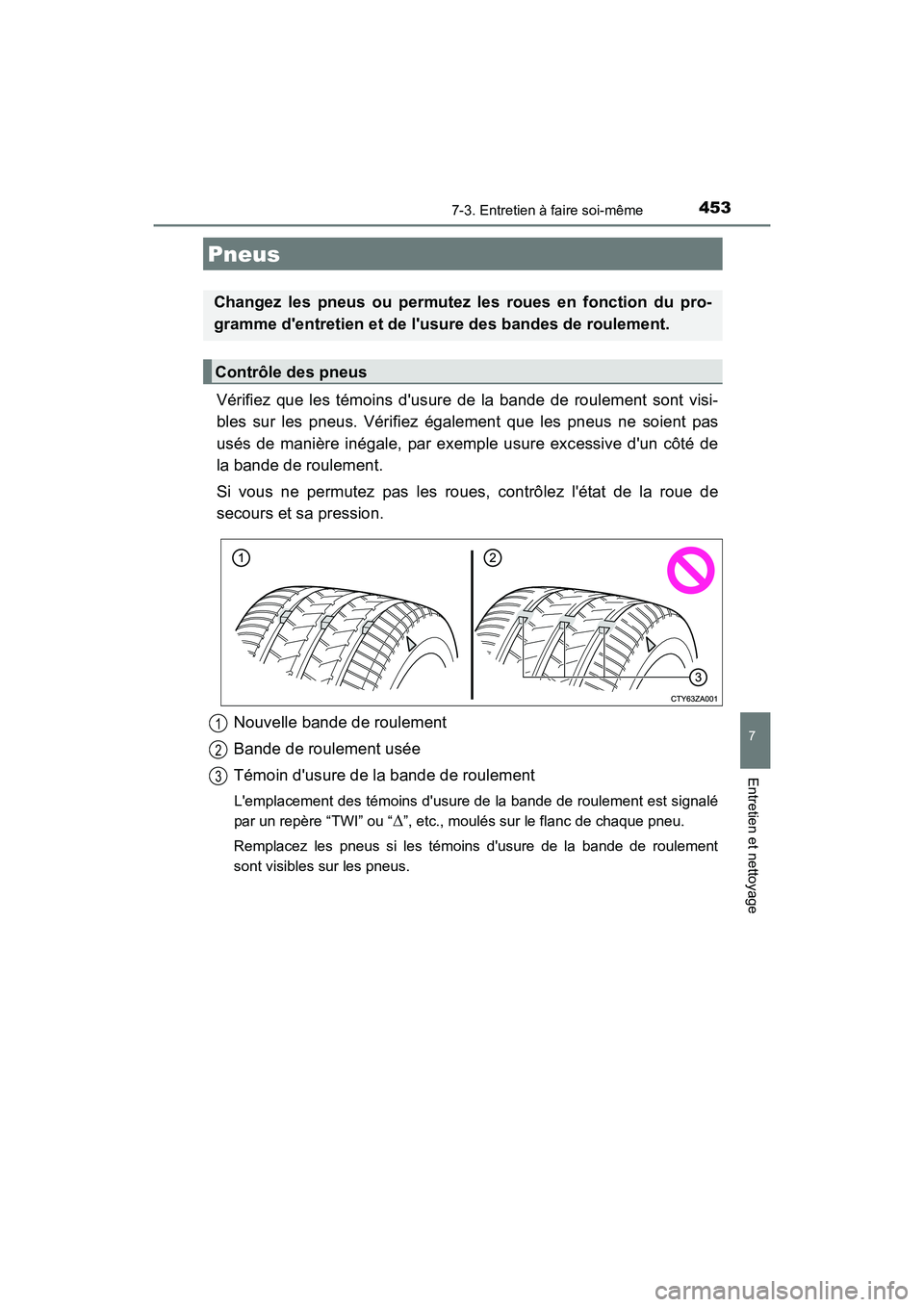 TOYOTA CAMRY HYBRID 2017  Manuel du propriétaire (in French) 4537-3. Entretien à faire soi-même
7
Entretien et nettoyage
CAMRY_HV_D (OM33C65D)
Vérifiez que les témoins dusure de la bande de roulement sont visi-
bles sur les pneus. Vérifiez également que 