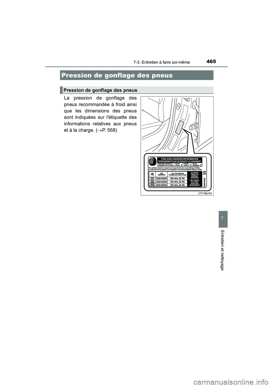 TOYOTA CAMRY HYBRID 2017  Manuel du propriétaire (in French) 4657-3. Entretien à faire soi-même
7
Entretien et nettoyage
CAMRY_HV_D (OM33C65D)
La pression de gonflage des
pneus recommandée à froid ainsi
que les dimensions des pneus
sont indiquées sur lét