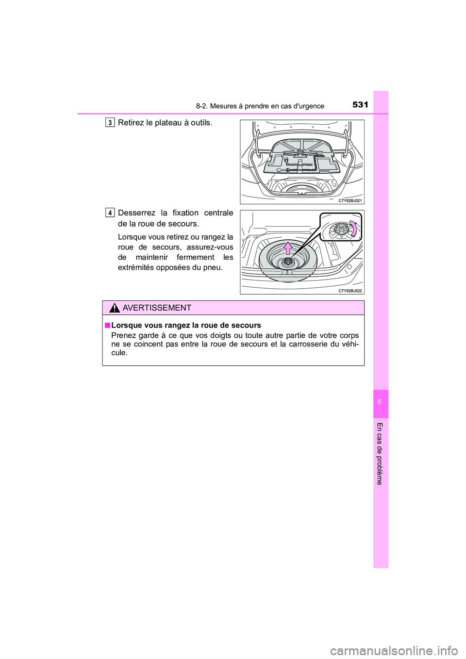 TOYOTA CAMRY HYBRID 2017  Manuel du propriétaire (in French) 5318-2. Mesures à prendre en cas durgence
8
En cas de problème
CAMRY_HV_D (OM33C65D)
Retirez le plateau à outils.
Desserrez la fixation centrale
de la roue de secours.
Lorsque vous retirez ou rang