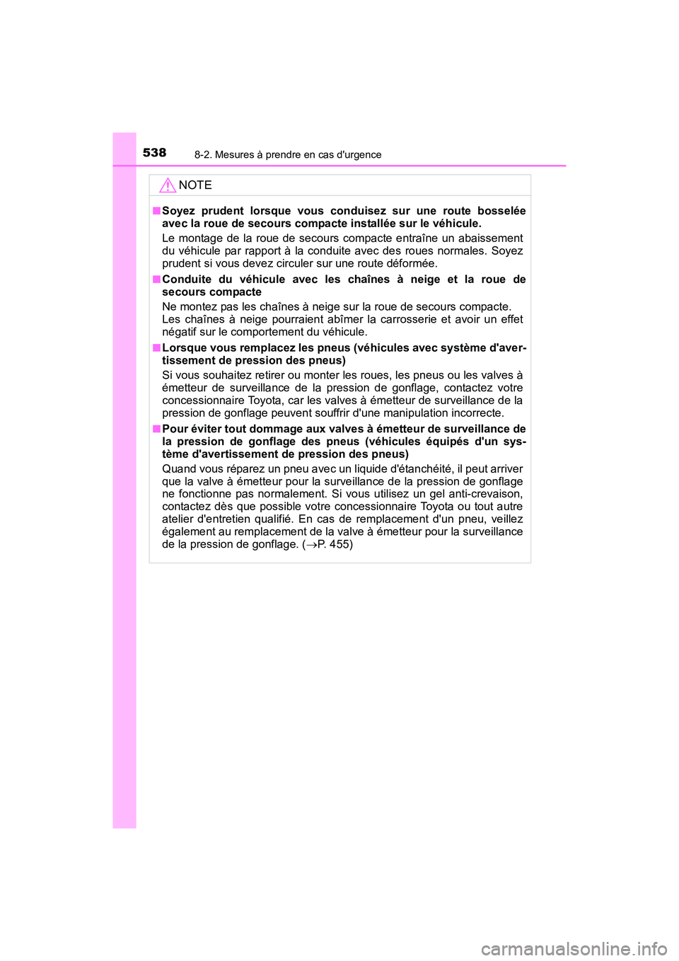 TOYOTA CAMRY HYBRID 2017  Manuel du propriétaire (in French) 5388-2. Mesures à prendre en cas durgence
CAMRY_HV_D (OM33C65D)
NOTE
■Soyez prudent lorsque vous conduisez sur une route bosselée
avec la roue de secours compacte installée sur le véhicule.
Le 