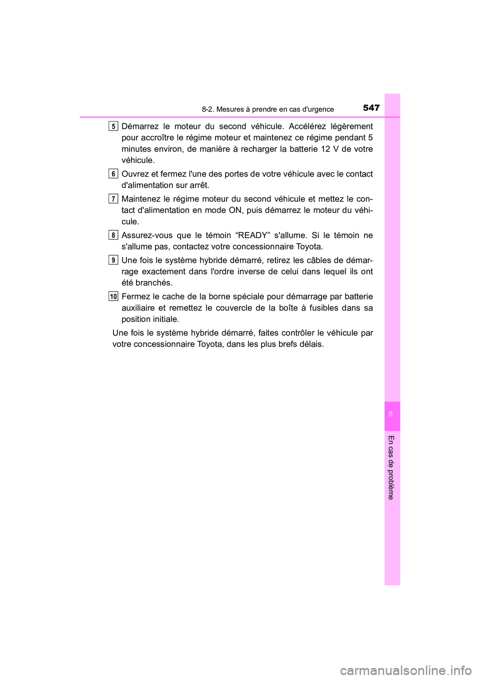 TOYOTA CAMRY HYBRID 2017 Manuel du propriétaire (in French) 5478-2. Mesures à prendre en cas durgence
8
En cas de problème
CAMRY_HV_D (OM33C65D)
Démarrez le moteur du second véhicule. Accélérez légèrement
pour accroître le régime moteur et maintenez TOYOTA CAMRY HYBRID 2017 Manuel du propriétaire (in French) 5478-2. Mesures à prendre en cas durgence
8
En cas de problème
CAMRY_HV_D (OM33C65D)
Démarrez le moteur du second véhicule. Accélérez légèrement
pour accroître le régime moteur et maintenez