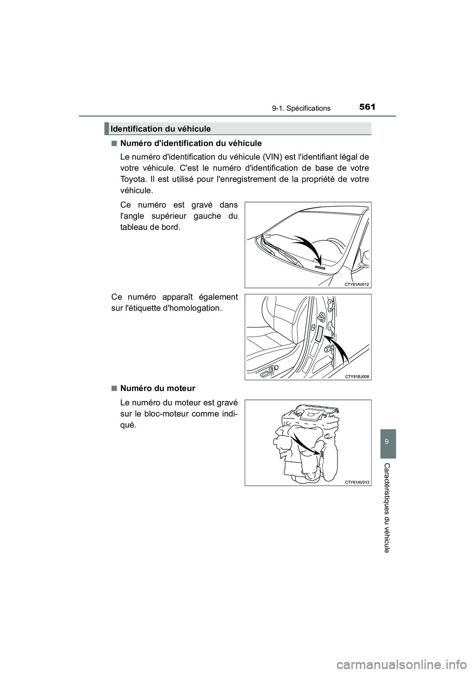 TOYOTA CAMRY HYBRID 2017  Manuel du propriétaire (in French) 5619-1. Spécifications
9
Caractéristiques du véhicule
CAMRY_HV_D (OM33C65D)■
Numéro didentification du véhicule
Le numéro didentification du véhicule (VIN) est lidentifiant légal de
votre
