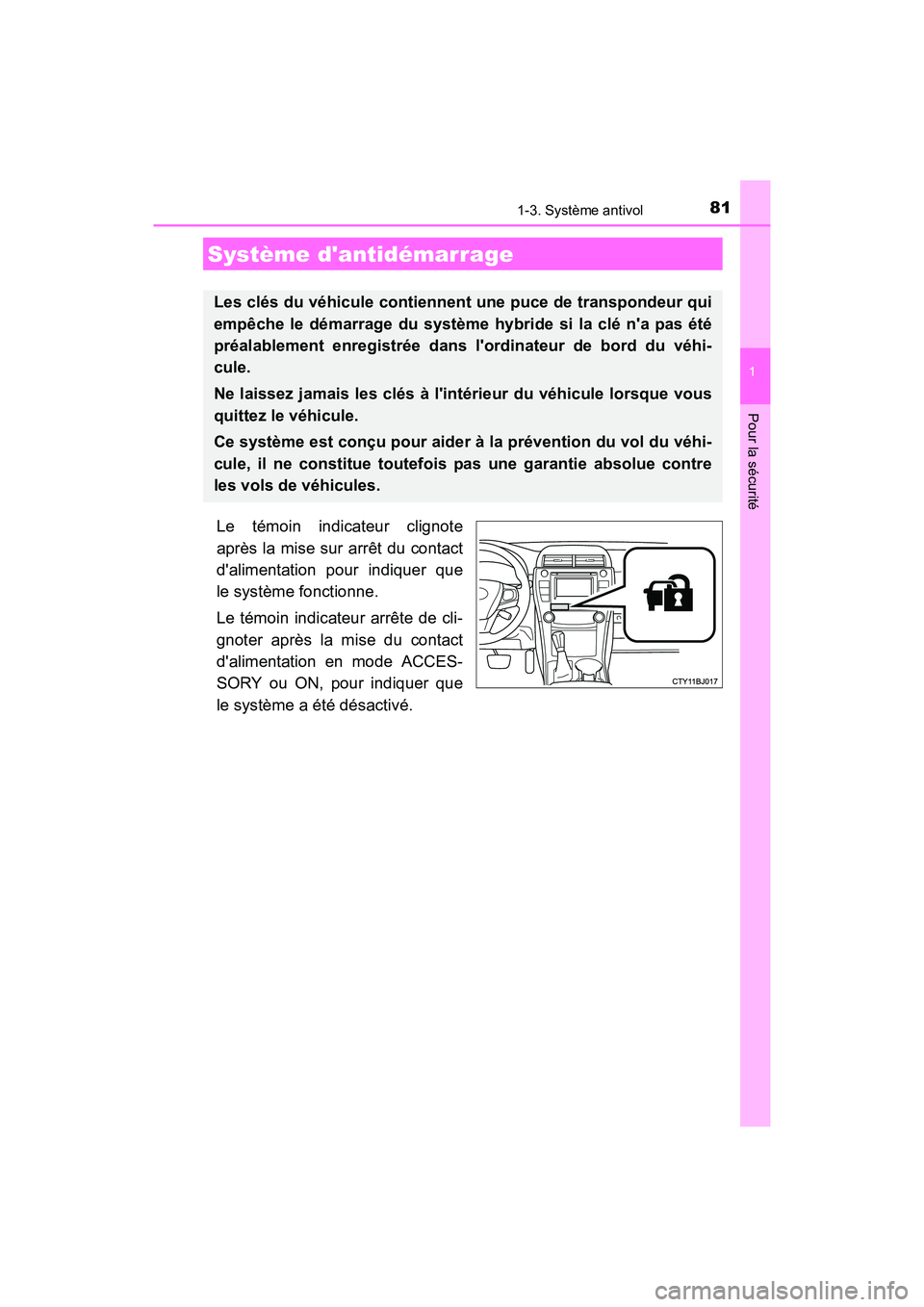 TOYOTA CAMRY HYBRID 2017  Manuel du propriétaire (in French) 81
1
Pour la sécurité
CAMRY_HV_D (OM33C65D)
1-3. Système antivol
Le témoin indicateur clignote
après la mise sur arrêt du contact
dalimentation pour indiquer que
le système fonctionne.
Le tém