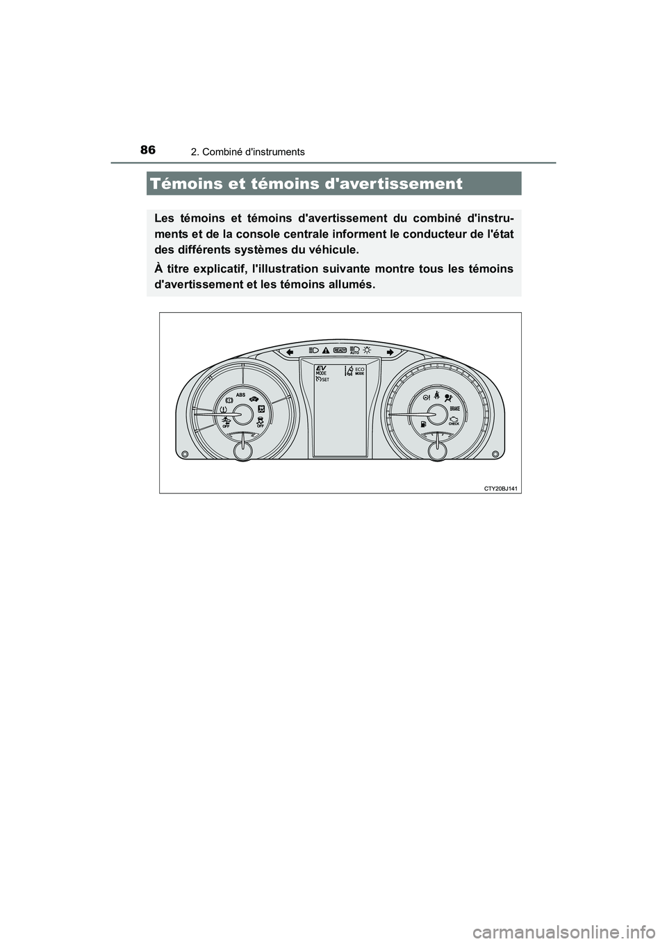TOYOTA CAMRY HYBRID 2017  Manuel du propriétaire (in French) 86
CAMRY_HV_D (OM33C65D)
2. Combiné dinstruments
Témoins et témoins daver tissement
Les témoins et témoins davertissement du combiné dinstru-
ments et de la console centrale informent le con