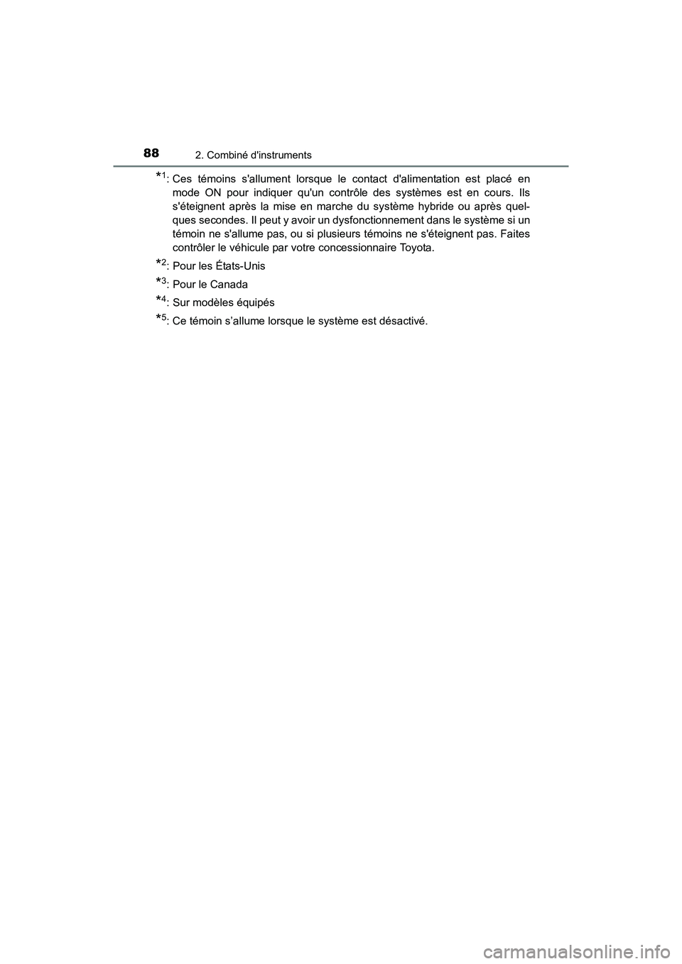 TOYOTA CAMRY HYBRID 2017  Manuel du propriétaire (in French) 882. Combiné dinstruments
CAMRY_HV_D (OM33C65D)
*1: Ces témoins sallument lorsque le contact dalimentation est placé enmode ON pour indiquer quun contrôle des systèmes est en cours. Ils
sét