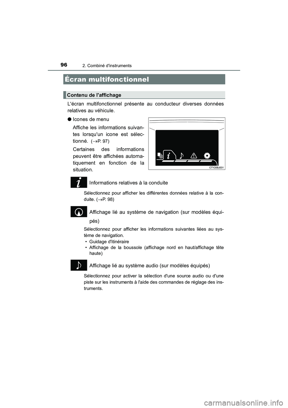 TOYOTA CAMRY HYBRID 2017  Manuel du propriétaire (in French) 962. Combiné dinstruments
CAMRY_HV_D (OM33C65D)
Lécran multifonctionnel présente au conducteur diverses données
relatives au véhicule.
●Icones de menu
Affiche les informations suivan-
tes lor