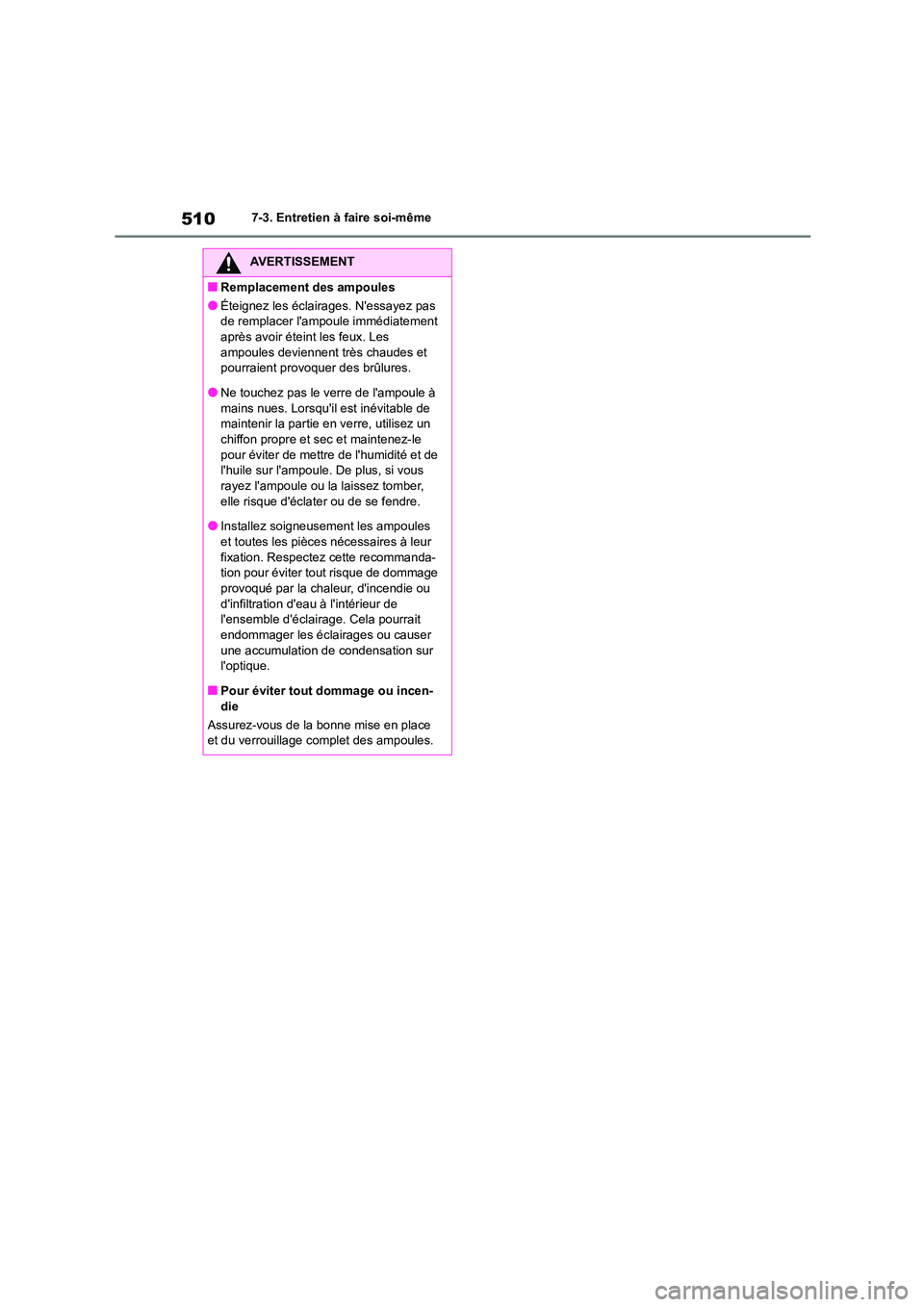 TOYOTA COROLLA 2023 Manuel du propriétaire (in French) 5107-3. Entretien à faire soi-même
AVERTISSEMENT
■Remplacement des ampoules
●Éteignez les éclairages. Nessayez pas
de remplacer lampoule immédiatement
après avoir éteint les feux. Les TOYOTA COROLLA 2023 Manuel du propriétaire (in French) 5107-3. Entretien à faire soi-même
AVERTISSEMENT
■Remplacement des ampoules
●Éteignez les éclairages. Nessayez pas
de remplacer lampoule immédiatement
après avoir éteint les feux. Les