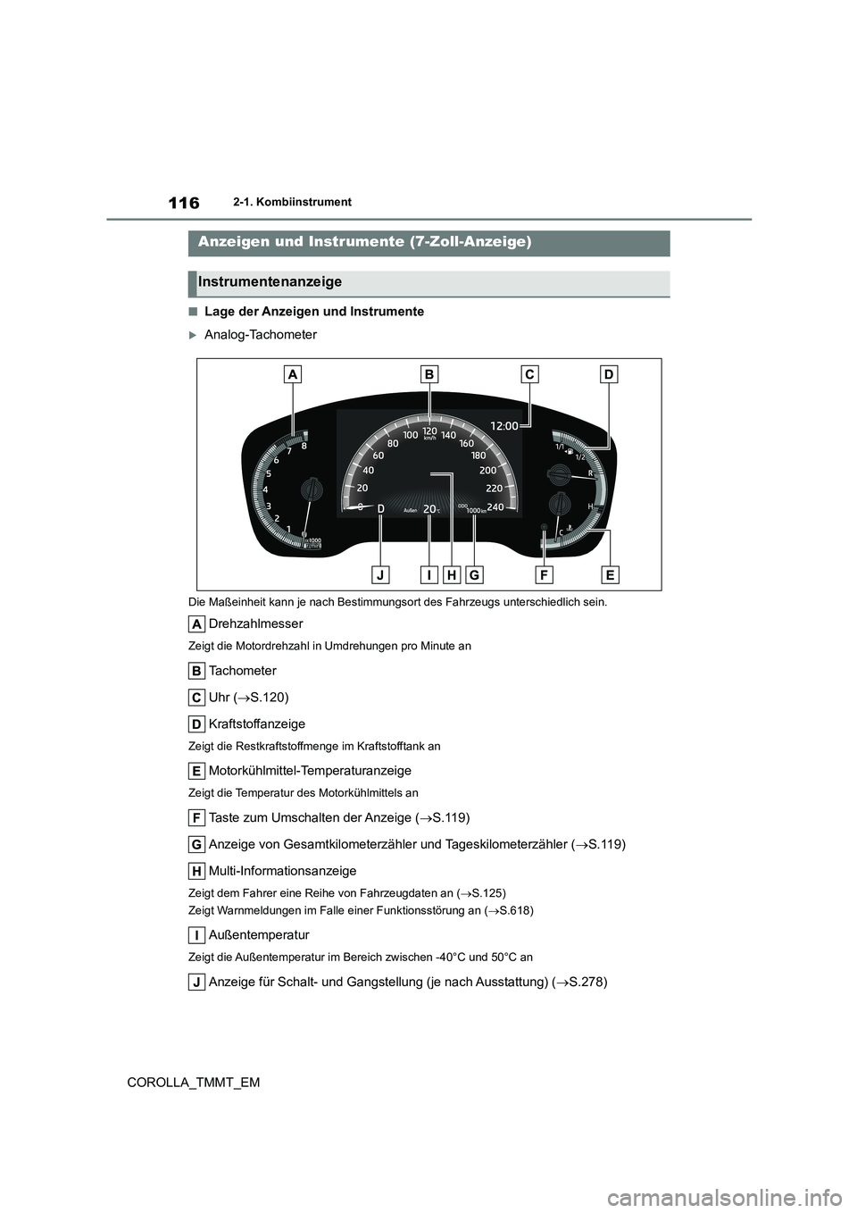 TOYOTA COROLLA 2021  Betriebsanleitungen (in German) 1162-1. Kombiinstrument
COROLLA_TMMT_EM
■Lage der Anzeigen und Instrumente
Analog-Tachometer
Die Maßeinheit kann je nach Bestimmungsort des Fahrzeugs unterschiedlich sein.
Drehzahlmesser
Zeigt d