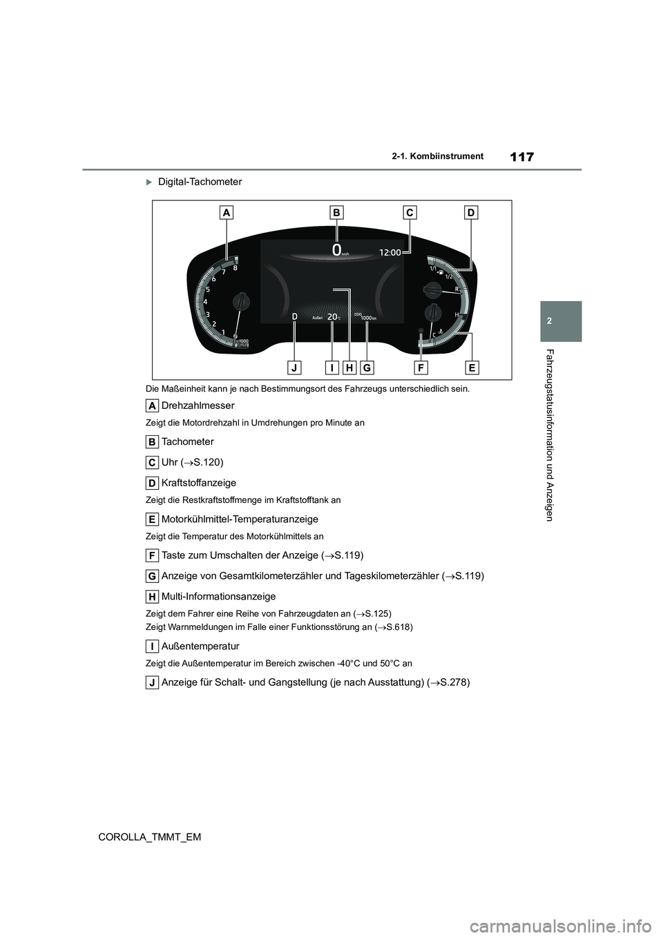 TOYOTA COROLLA 2021  Betriebsanleitungen (in German) 117
2 
2-1. Kombiinstrument
Fahrzeugstatusinformation und Anzeigen
COROLLA_TMMT_EM
Digital-Tachometer
Die Maßeinheit kann je nach Bestimmungsor t des Fahrzeugs unterschiedlich sein.
Drehzahlmesser