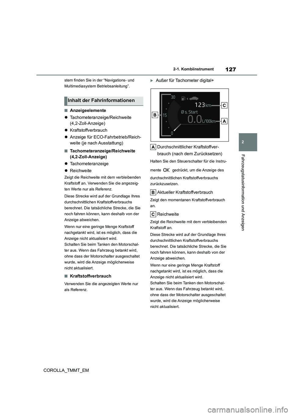 TOYOTA COROLLA 2021  Betriebsanleitungen (in German) 127
2 
2-1. Kombiinstrument
Fahrzeugstatusinformation und Anzeigen
COROLLA_TMMT_EM
stem finden Sie in der “Navigations- und  
Multimediasystem Betriebsanleitung”.
■Anzeigeelemente 
 Tachomete