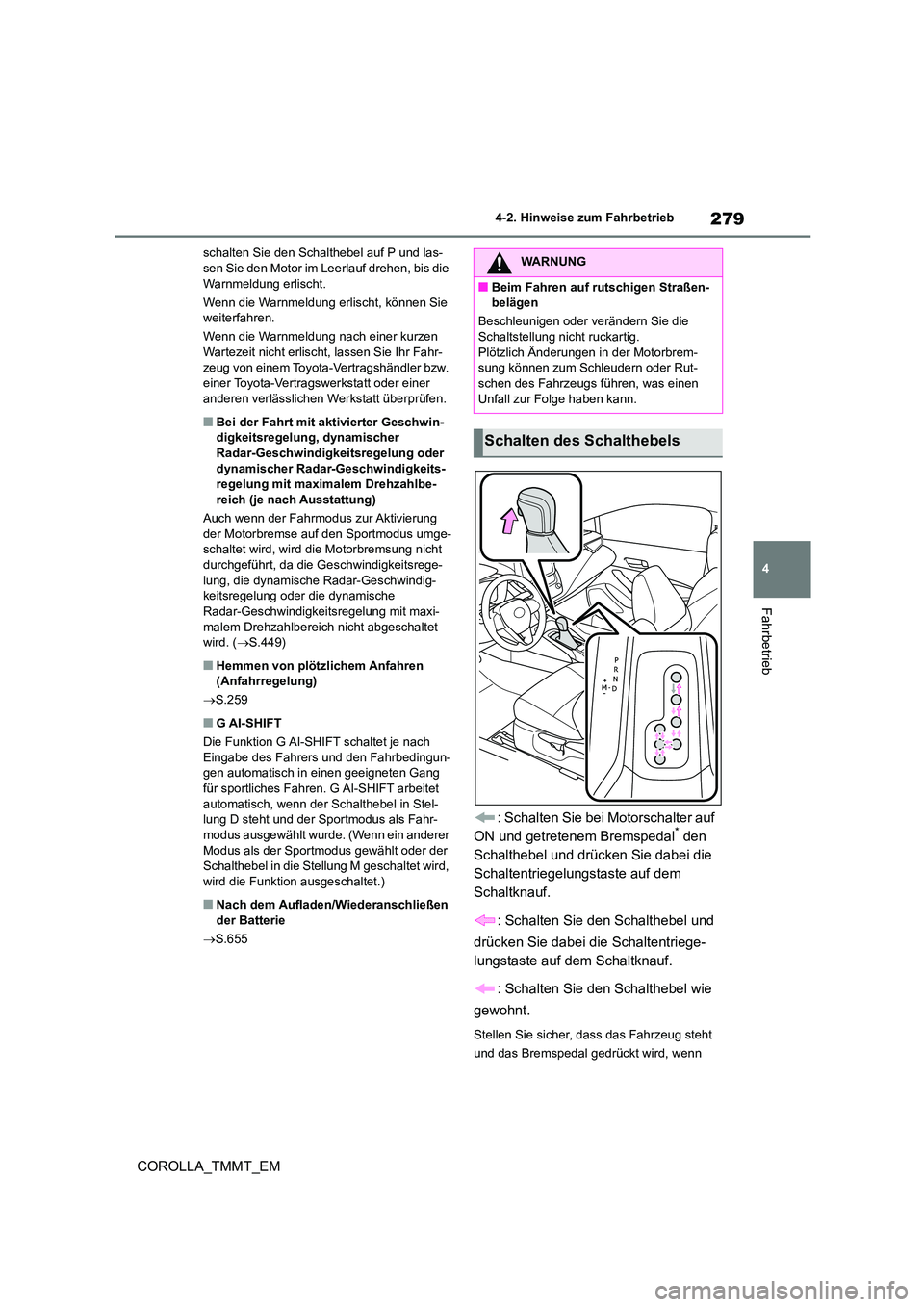 TOYOTA COROLLA 2020 Betriebsanleitungen (in German) 279
4
4-2. Hinweise zum Fahrbetrieb
Fahrbetrieb
COROLLA_TMMT_EM
schalten Sie den Schalthebel auf P und las- sen Sie den Motor im Leerlauf drehen, bis die
Warnmeldung erlischt.
Wenn die Warnmeldung TOYOTA COROLLA 2020 Betriebsanleitungen (in German) 279
4
4-2. Hinweise zum Fahrbetrieb
Fahrbetrieb
COROLLA_TMMT_EM
schalten Sie den Schalthebel auf P und las- sen Sie den Motor im Leerlauf drehen, bis die
Warnmeldung erlischt.
Wenn die Warnmeldung