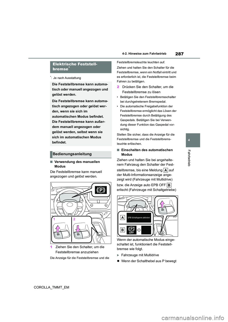 TOYOTA COROLLA 2020 Betriebsanleitungen (in German) 287
4
4-2. Hinweise zum Fahrbetrieb
Fahrbetrieb
COROLLA_TMMT_EM
*: Je nach Ausstattung
■Verwendung des manuellen
Modus
Die Feststellbremse kann manuell
angezogen und gelöst werden.
1 Ziehen TOYOTA COROLLA 2020 Betriebsanleitungen (in German) 287
4
4-2. Hinweise zum Fahrbetrieb
Fahrbetrieb
COROLLA_TMMT_EM
*: Je nach Ausstattung
■Verwendung des manuellen
Modus
Die Feststellbremse kann manuell
angezogen und gelöst werden.
1 Ziehen