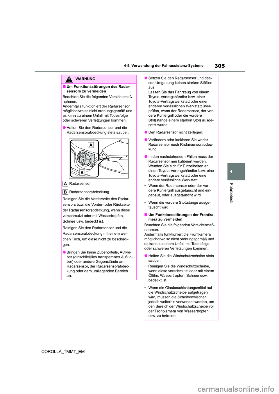 TOYOTA COROLLA 2021  Betriebsanleitungen (in German) 305
4 
4-5. Verwendung der Fahrassistenz-Systeme
Fahrbetrieb
COROLLA_TMMT_EM
WARNUNG
■Um Funktionsstörungen des Radar- 
sensors zu vermeiden 
Beachten Sie die folgenden Vorsichtsmaß- 
nahmen. Ande