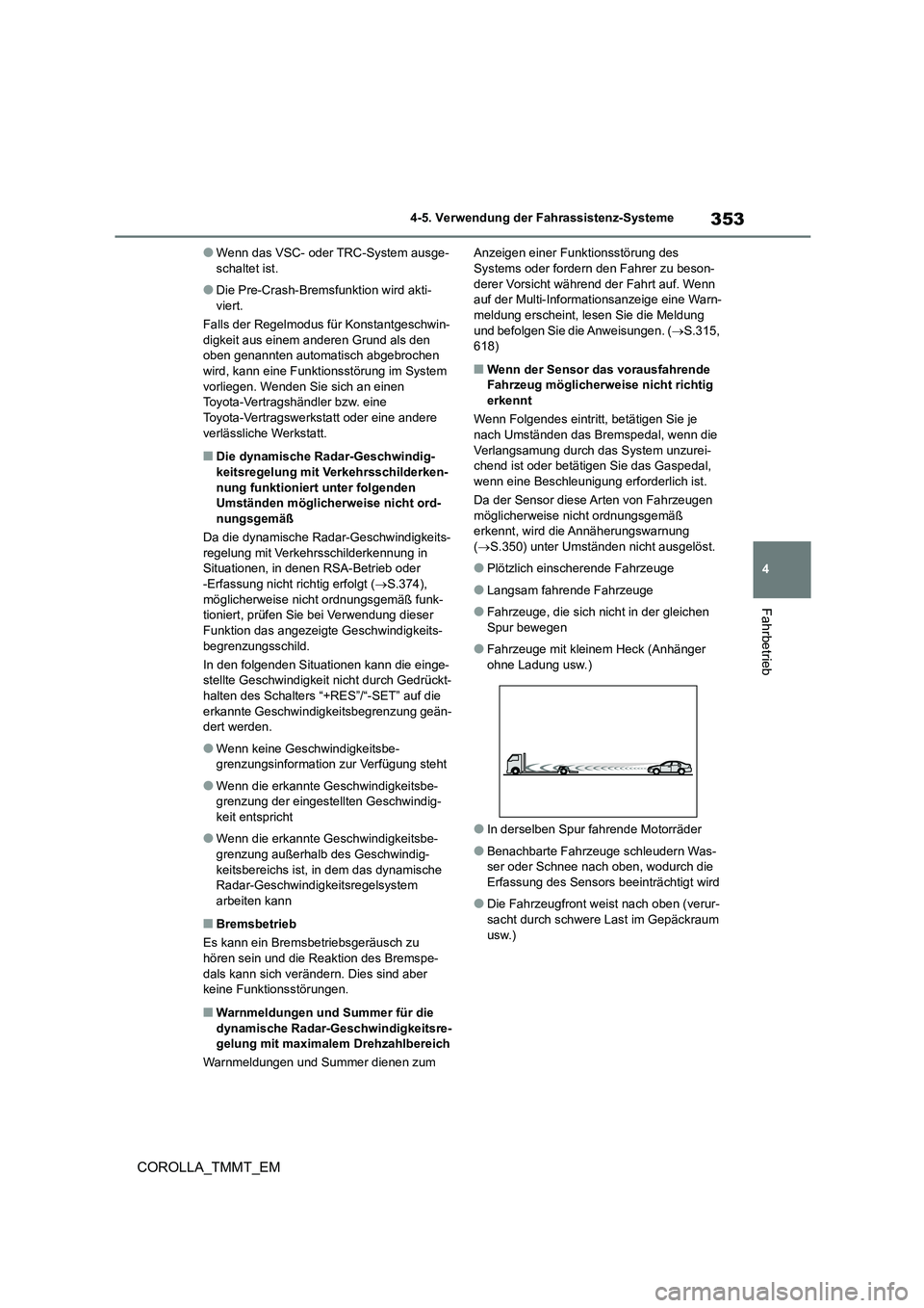 TOYOTA COROLLA 2021  Betriebsanleitungen (in German) 353
4 
4-5. Verwendung der Fahrassistenz-Systeme
Fahrbetrieb
COROLLA_TMMT_EM
●Wenn das VSC- oder TRC-System ausge- schaltet ist.
●Die Pre-Crash-Bremsfunktion wird akti-viert. 
Falls der Regelmodus