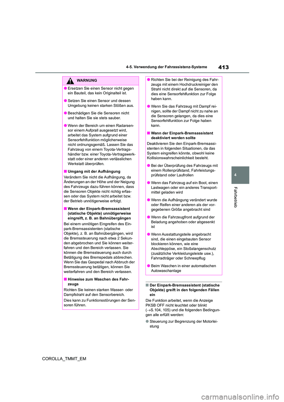 TOYOTA COROLLA 2021  Betriebsanleitungen (in German) 413
4 
4-5. Verwendung der Fahrassistenz-Systeme
Fahrbetrieb
COROLLA_TMMT_EM
■Der Einpark-Bremsassistent (statische  Objekte) greift in  den folgenden Fällen  
ein 
Die Funktion arbeitet, wenn die 