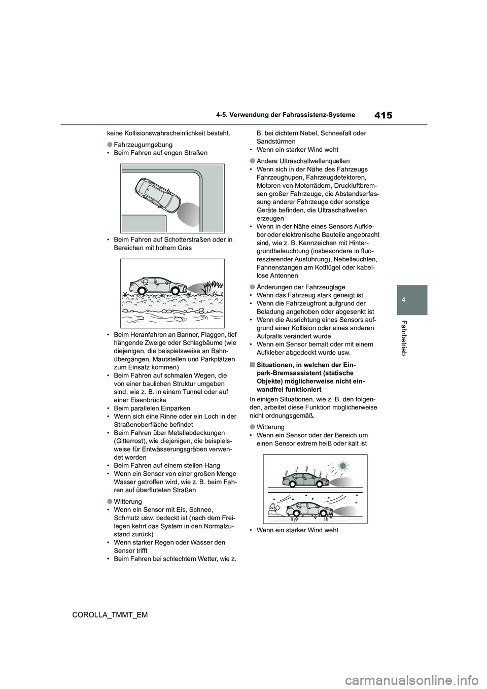 TOYOTA COROLLA 2021  Betriebsanleitungen (in German) 415
4 
4-5. Verwendung der Fahrassistenz-Systeme
Fahrbetrieb
COROLLA_TMMT_EM
keine Kollisionswahrsc heinlichkeit besteht.
●Fahrzeugumgebung 
• Beim Fahren auf engen Straßen 
• Beim Fahren auf S