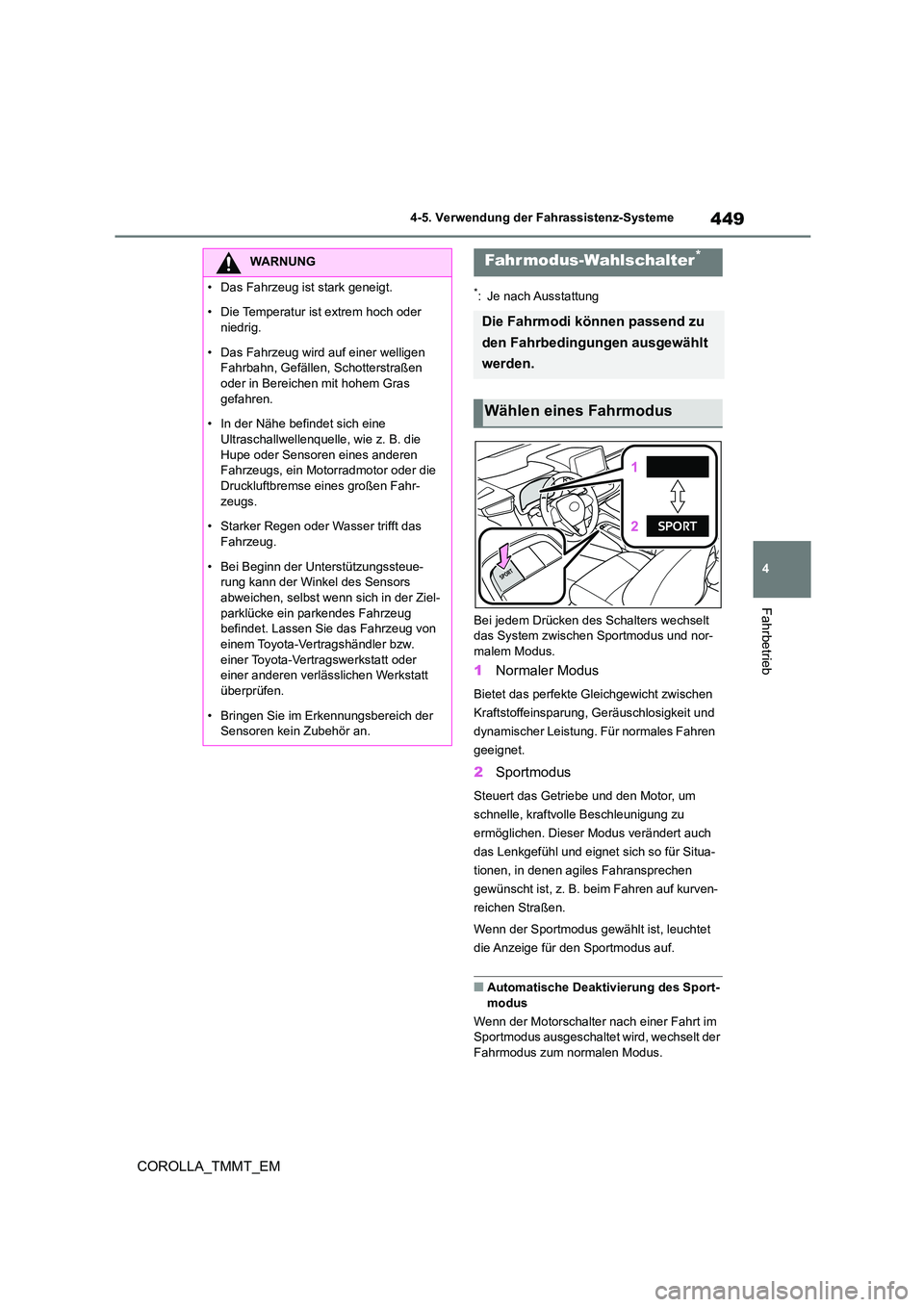TOYOTA COROLLA 2021  Betriebsanleitungen (in German) 449
4 
4-5. Verwendung der Fahrassistenz-Systeme
Fahrbetrieb
COROLLA_TMMT_EM
*: Je nach Ausstattung 
Bei jedem Drücken des Schalters wechselt  
das System zwischen Sportmodus und nor-
malem Modus.
1 