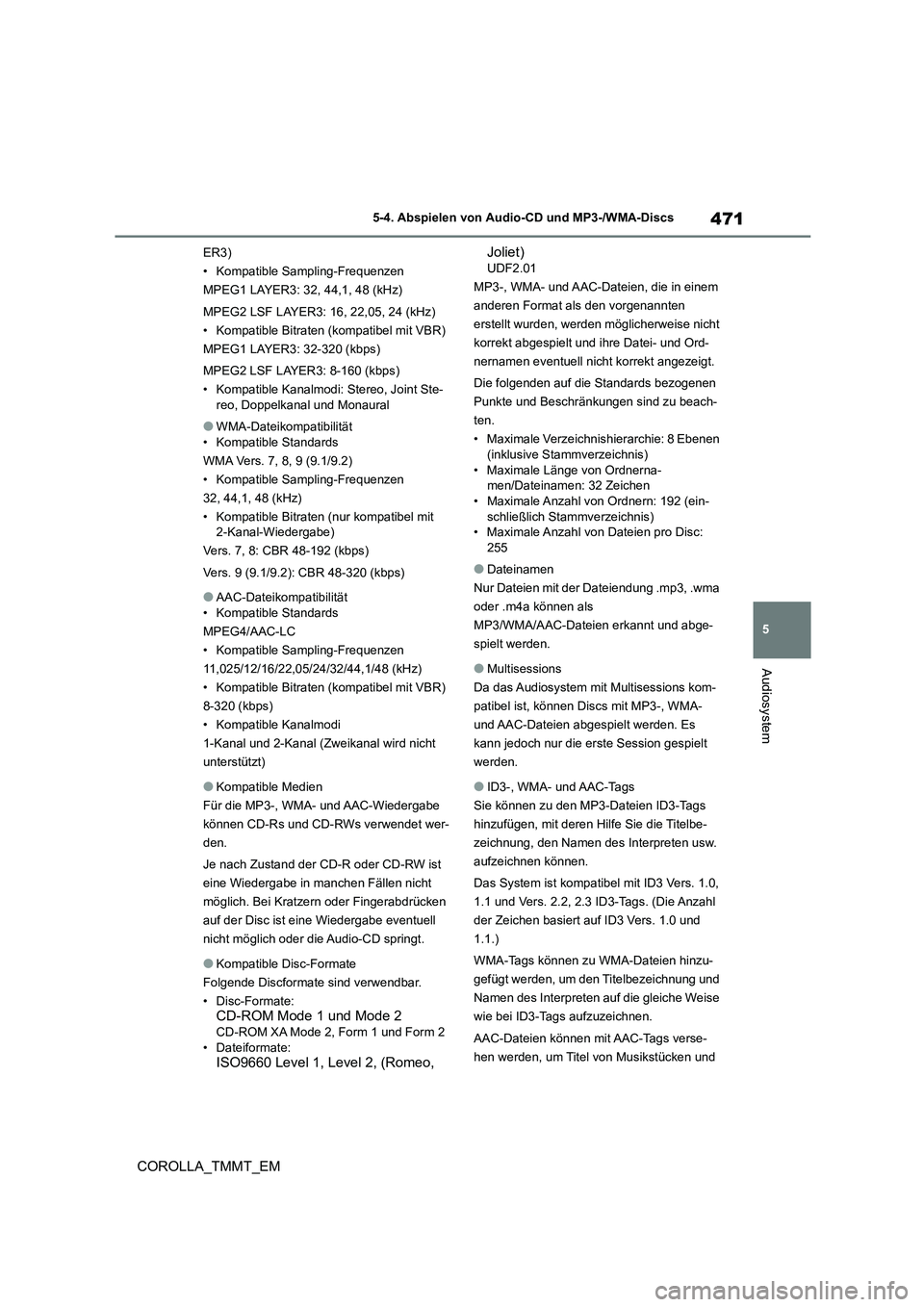 TOYOTA COROLLA 2020 Betriebsanleitungen (in German) 471
5
5-4. Abspielen von Audio-CD und MP3-/WMA-Discs
Audiosystem
COROLLA_TMMT_EM
ER3)
• Kompatible Sampling-Frequenzen
MPEG1 LAYER3: 32, 44,1, 48 (kHz)
MPEG2 LSF LAYER3: 16, 22,05, 24 (kHz)
• TOYOTA COROLLA 2020 Betriebsanleitungen (in German) 471
5
5-4. Abspielen von Audio-CD und MP3-/WMA-Discs
Audiosystem
COROLLA_TMMT_EM
ER3)
• Kompatible Sampling-Frequenzen
MPEG1 LAYER3: 32, 44,1, 48 (kHz)
MPEG2 LSF LAYER3: 16, 22,05, 24 (kHz)
•