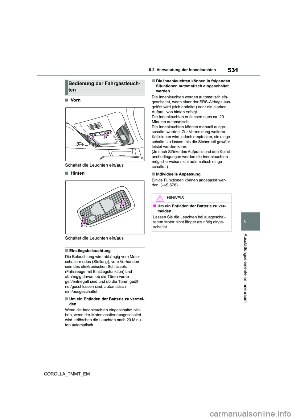 TOYOTA COROLLA 2020 Betriebsanleitungen (in German) 531
6
6-2. Verwendung der Innenleuchten
Ausstattungselemente im Innenraum
COROLLA_TMMT_EM
■Vo r n
Schaltet die Leuchten ein/aus
■Hinten
Schaltet die Leuchten ein/aus
■Einstiegsbeleuchtung
Di TOYOTA COROLLA 2020 Betriebsanleitungen (in German) 531
6
6-2. Verwendung der Innenleuchten
Ausstattungselemente im Innenraum
COROLLA_TMMT_EM
■Vo r n
Schaltet die Leuchten ein/aus
■Hinten
Schaltet die Leuchten ein/aus
■Einstiegsbeleuchtung
Di