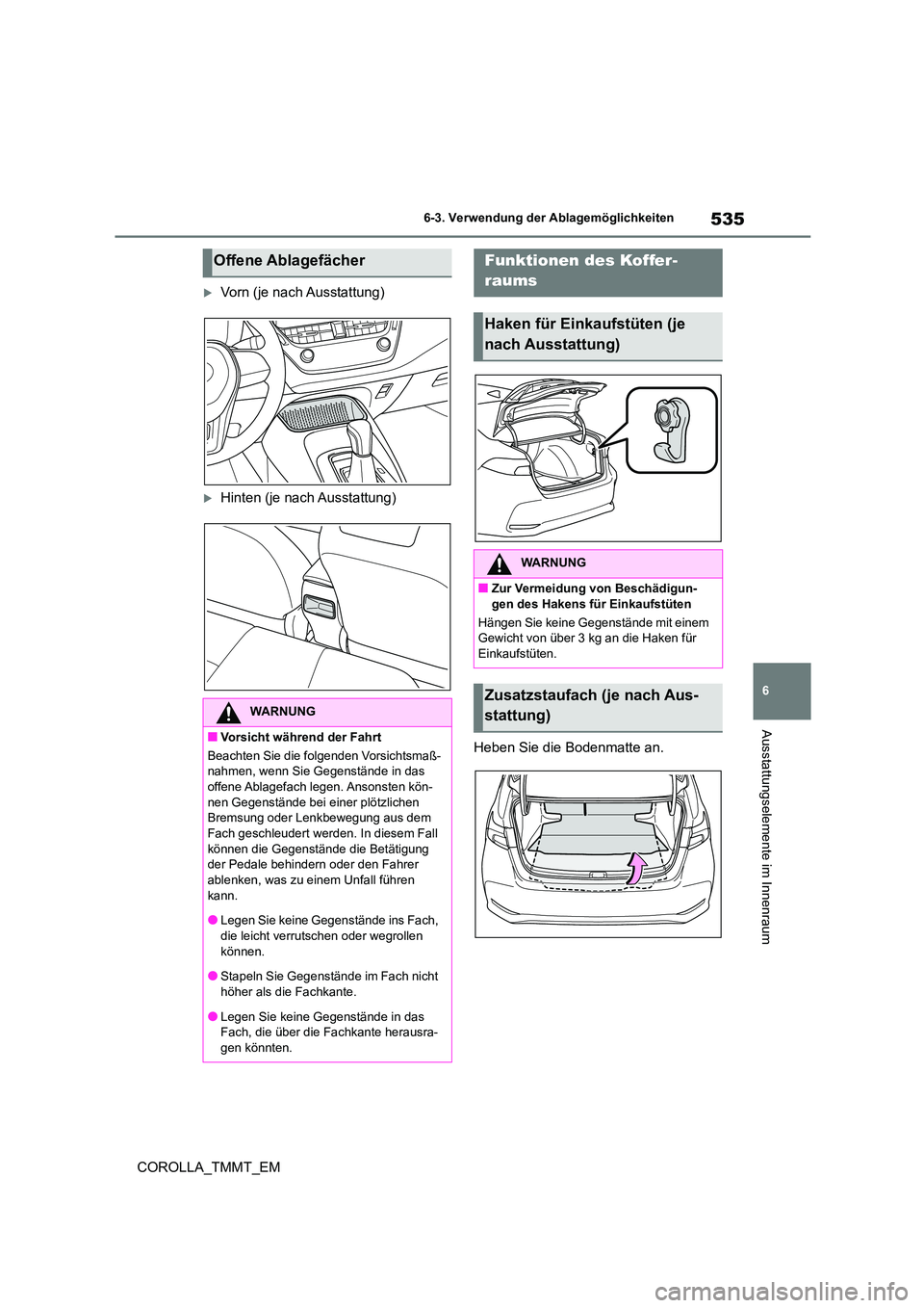 TOYOTA COROLLA 2020 Betriebsanleitungen (in German) 535
6
6-3. Verwendung der Ablagemöglichkeiten
Ausstattungselemente im Innenraum
COROLLA_TMMT_EM
Vorn (je nach Ausstattung)
Hinten (je nach Ausstattung)
Heben Sie die Bodenmatte an.
Offene Abl TOYOTA COROLLA 2020 Betriebsanleitungen (in German) 535
6
6-3. Verwendung der Ablagemöglichkeiten
Ausstattungselemente im Innenraum
COROLLA_TMMT_EM
Vorn (je nach Ausstattung)
Hinten (je nach Ausstattung)
Heben Sie die Bodenmatte an.
Offene Abl