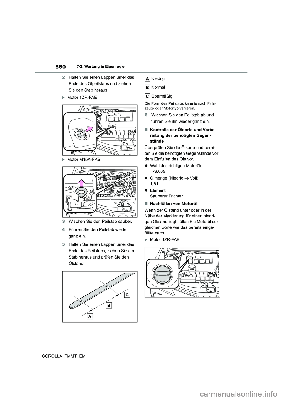 TOYOTA COROLLA 2020 Betriebsanleitungen (in German) 5607-3. Wartung in Eigenregie
COROLLA_TMMT_EM
2 Halten Sie einen Lappen unter das
Ende des Ölpeilstabs und ziehen
Sie den Stab heraus.
Motor 1ZR-FAE
Motor M15A-FKS
3 Wischen Sie den Peilst TOYOTA COROLLA 2020 Betriebsanleitungen (in German) 5607-3. Wartung in Eigenregie
COROLLA_TMMT_EM
2 Halten Sie einen Lappen unter das
Ende des Ölpeilstabs und ziehen
Sie den Stab heraus.
Motor 1ZR-FAE
Motor M15A-FKS
3 Wischen Sie den Peilst